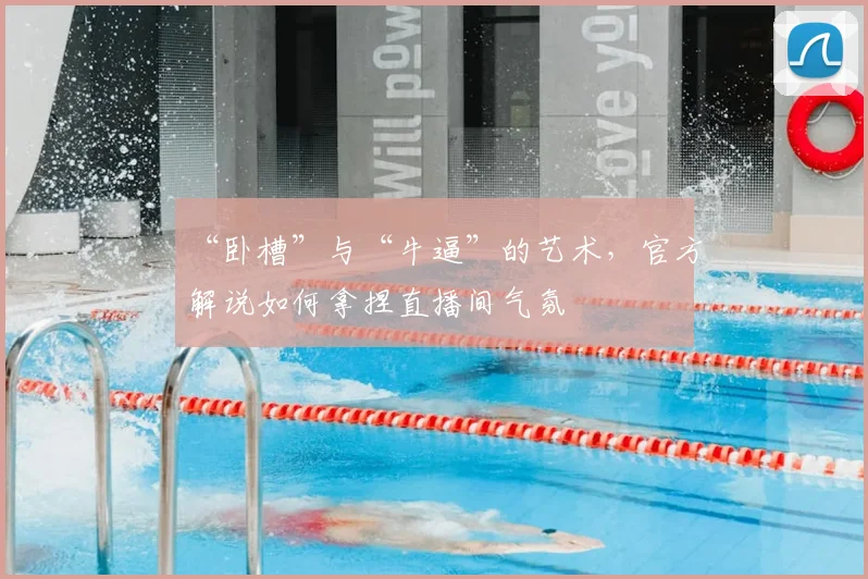 “卧槽”与“牛逼”的艺术，官方解说如何拿捏直播间气氛