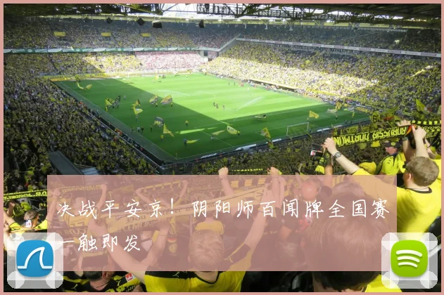 决战平安京!阴阳师百闻牌全国赛一触即发