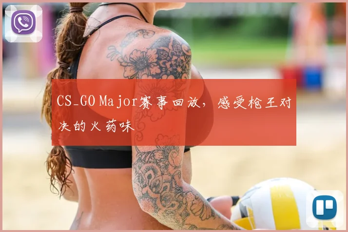 CS_GO Major赛事回放，感受枪王对决的火药味